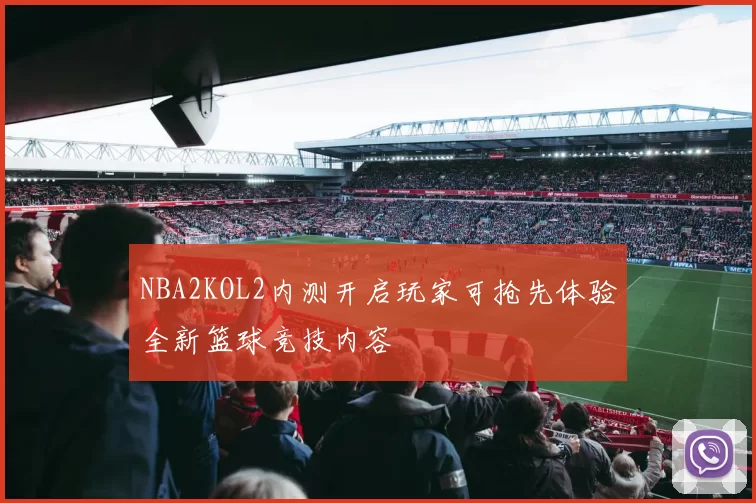 NBA2KOL2内测开启玩家可抢先体验全新篮球竞技内容