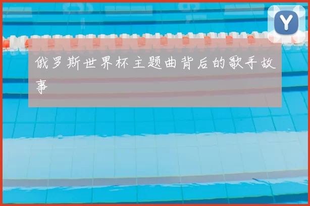 俄罗斯世界杯主题曲背后的歌手故事