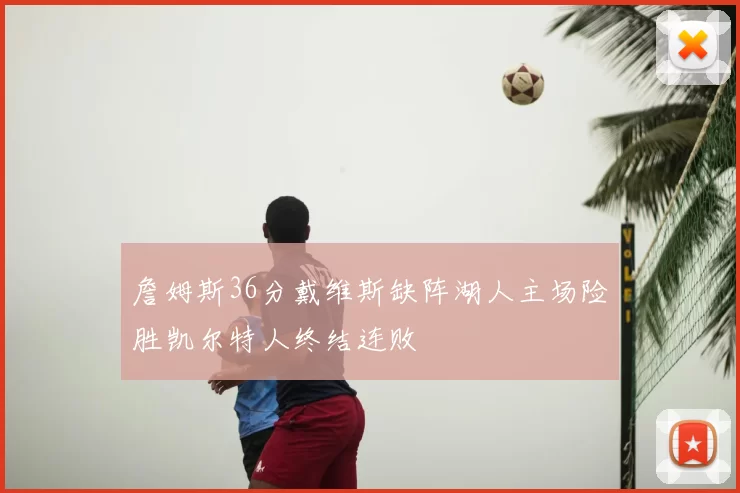 詹姆斯36分戴维斯缺阵湖人主场险胜凯尔特人终结连败