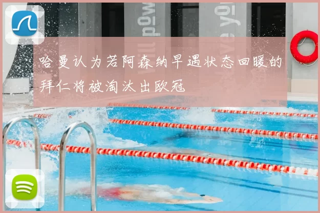 哈曼认为若阿森纳早遇状态回暖的拜仁将被淘汰出欧冠