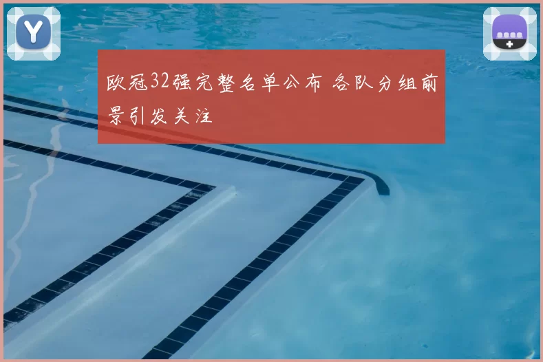 欧冠32强完整名单公布 各队分组前景引发关注