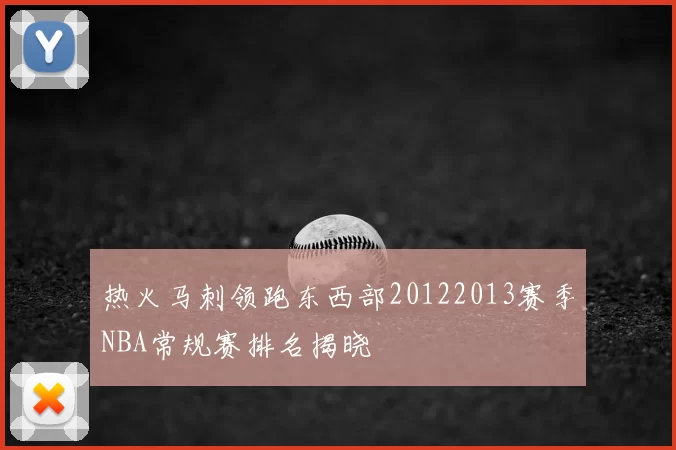 热火马刺领跑东西部20122013赛季NBA常规赛排名揭晓
