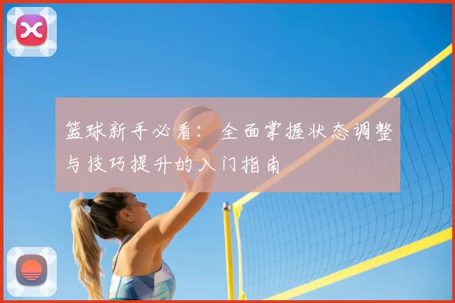 篮球新手必看：全面掌握状态调整与技巧提升的入门指南