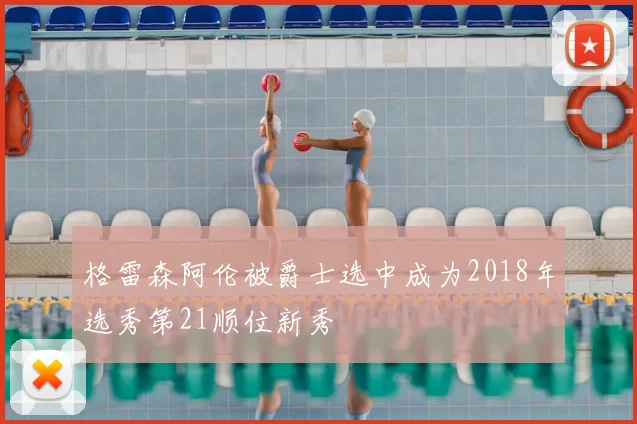格雷森阿伦被爵士选中成为2018年选秀第21顺位新秀