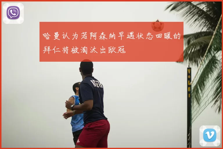 哈曼认为若阿森纳早遇状态回暖的拜仁将被淘汰出欧冠
