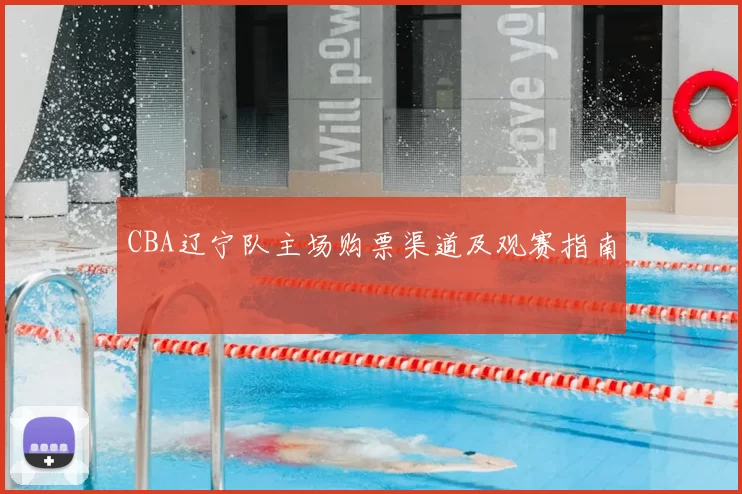 CBA辽宁队主场购票渠道及观赛指南