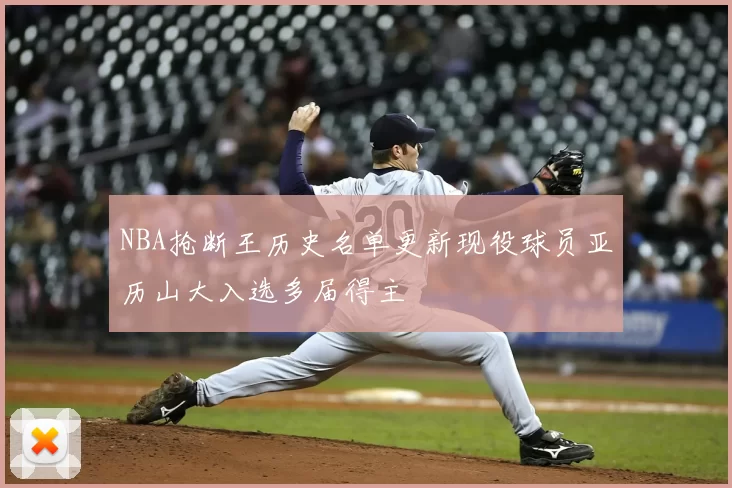 NBA抢断王历史名单更新现役球员亚历山大入选多届得主