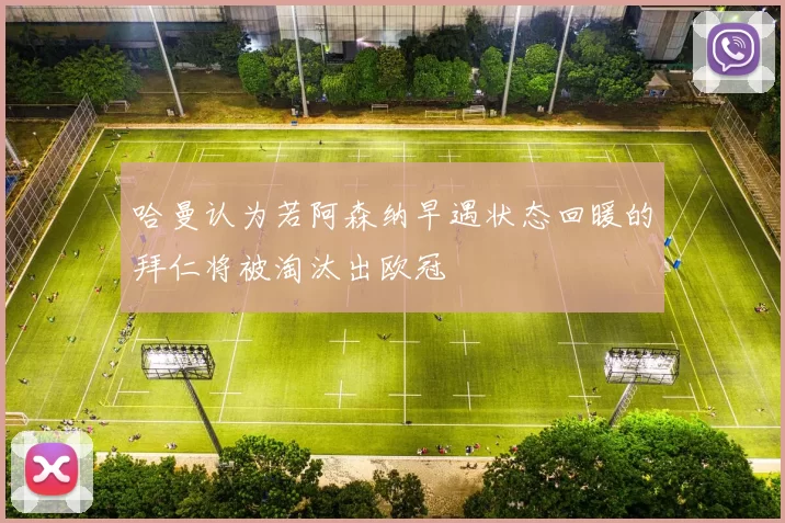 哈曼认为若阿森纳早遇状态回暖的拜仁将被淘汰出欧冠