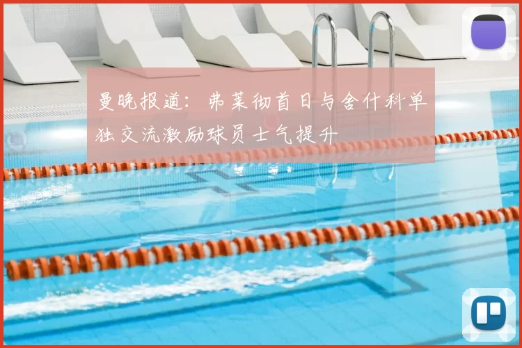 曼晚报道:弗莱彻首日与舍什科单独交流激励球员士气提升
